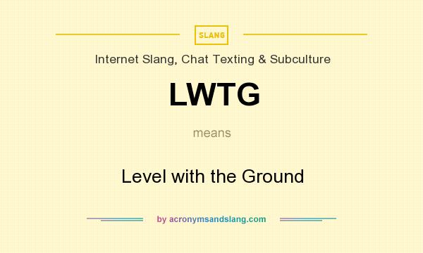 What does LWTG mean? It stands for Level with the Ground