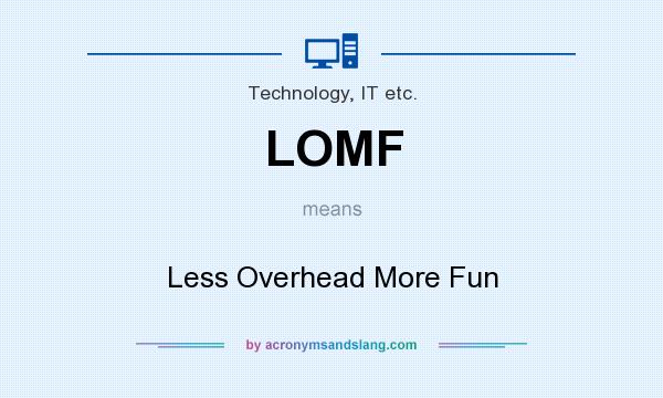 What does LOMF mean? It stands for Less Overhead More Fun