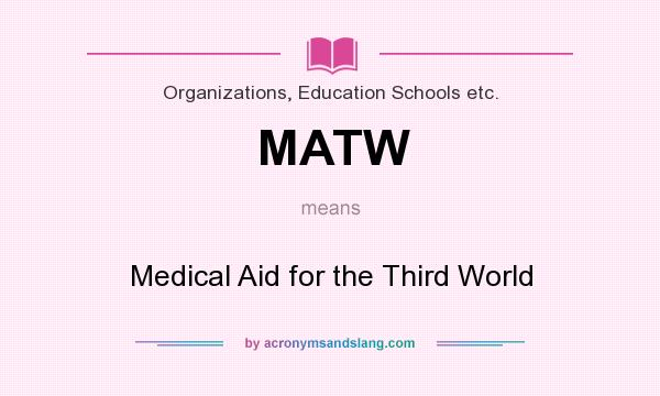 What does MATW mean? It stands for Medical Aid for the Third World