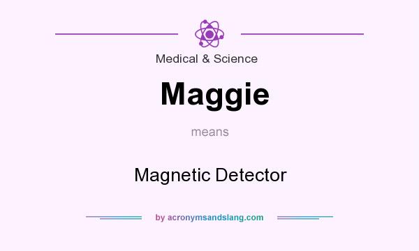 What does Maggie mean? It stands for Magnetic Detector