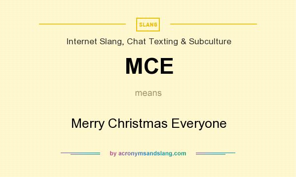 What does MCE mean? It stands for Merry Christmas Everyone