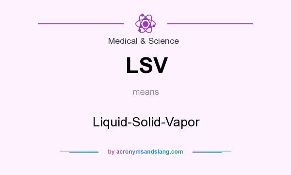 What does LSV mean? It stands for Liquid-Solid-Vapor