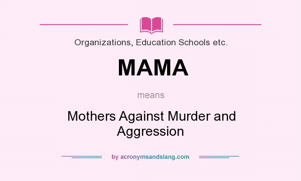 What does MAMA mean? It stands for Mothers Against Murder and Aggression