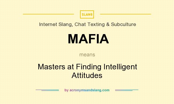 What does MAFIA mean? It stands for Masters at Finding Intelligent Attitudes