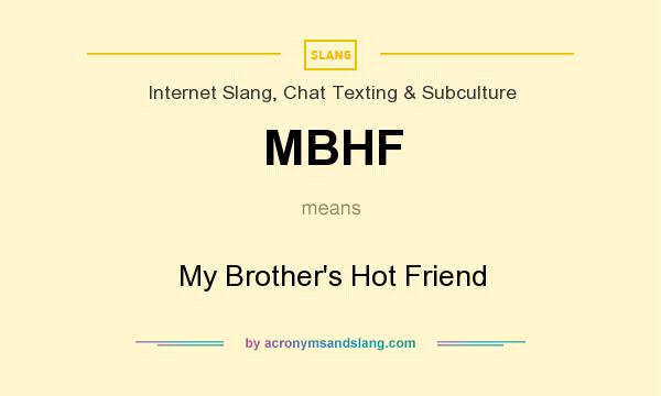 What does MBHF mean? It stands for My Brother`s Hot Friend