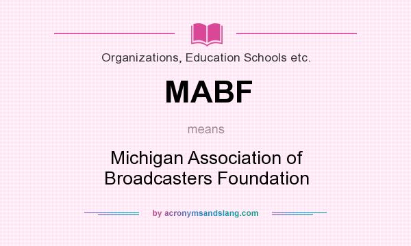 What does MABF mean? It stands for Michigan Association of Broadcasters Foundation