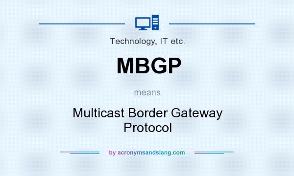 What does MBGP mean? It stands for Multicast Border Gateway Protocol