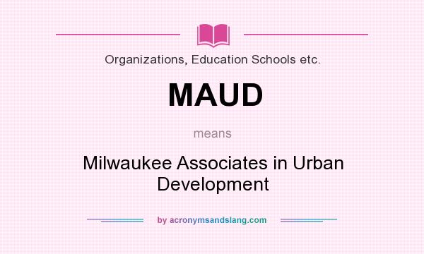 What does MAUD mean? It stands for Milwaukee Associates in Urban Development
