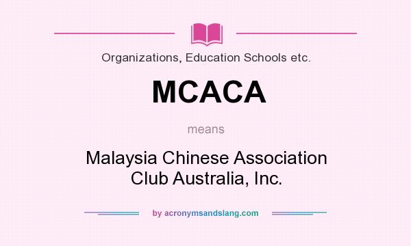 What does MCACA mean? It stands for Malaysia Chinese Association Club Australia, Inc.