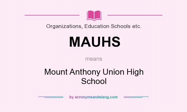 What does MAUHS mean? It stands for Mount Anthony Union High School