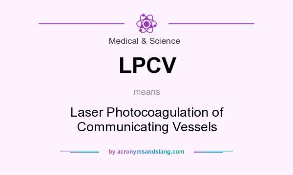 What does LPCV mean? It stands for Laser Photocoagulation of Communicating Vessels