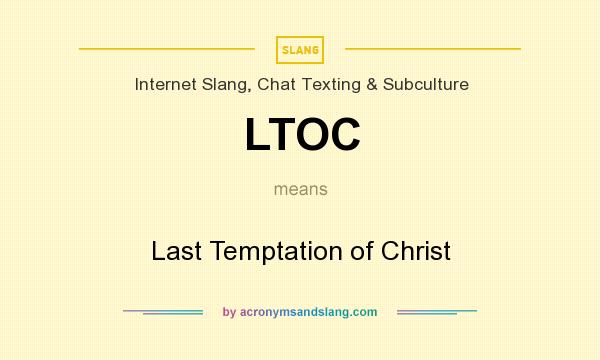 What does LTOC mean? It stands for Last Temptation of Christ