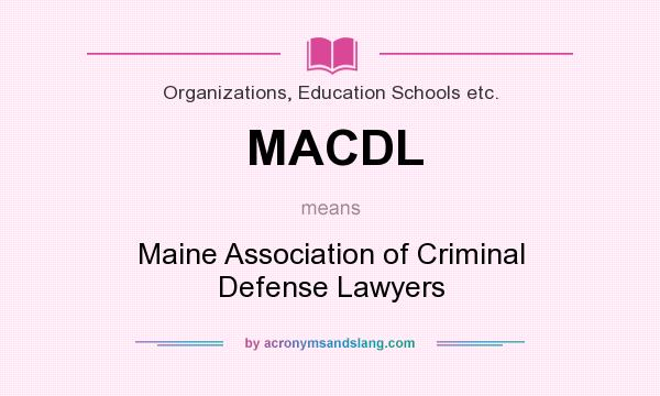 What does MACDL mean? It stands for Maine Association of Criminal Defense Lawyers