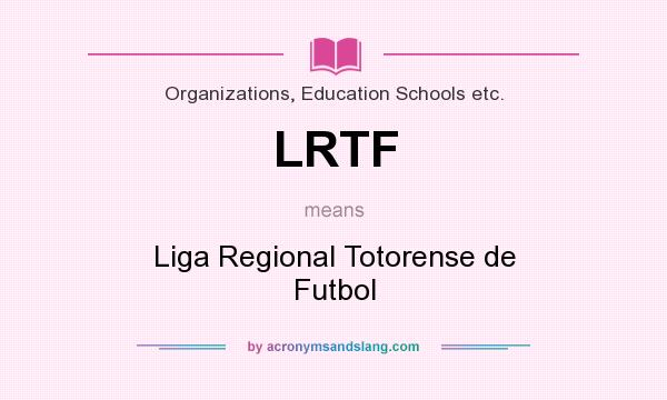 What does LRTF mean? It stands for Liga Regional Totorense de Futbol