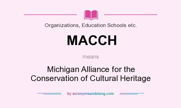 What does MACCH mean? It stands for Michigan Alliance for the Conservation of Cultural Heritage