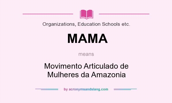 What does MAMA mean? It stands for Movimento Articulado de Mulheres da Amazonia
