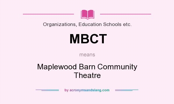 What does MBCT mean? It stands for Maplewood Barn Community Theatre