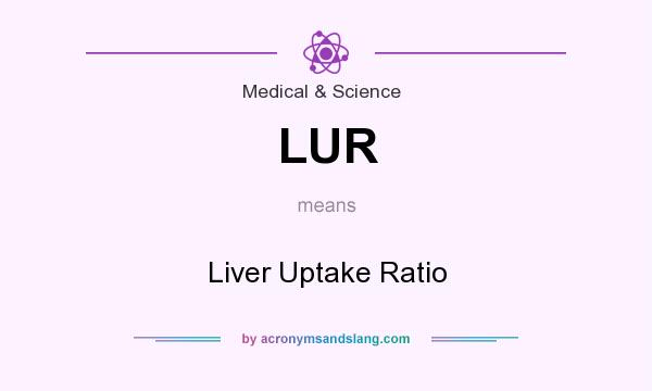 What does LUR mean? It stands for Liver Uptake Ratio