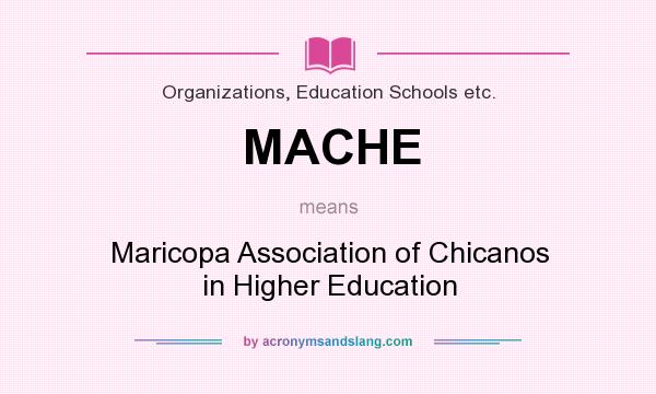 What does MACHE mean? It stands for Maricopa Association of Chicanos in Higher Education