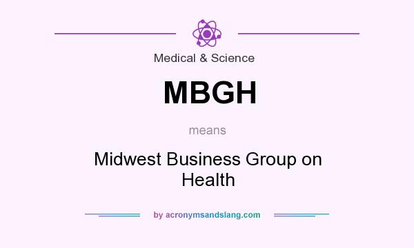 What does MBGH mean? It stands for Midwest Business Group on Health