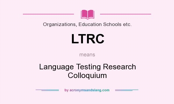 What does LTRC mean? It stands for Language Testing Research Colloquium