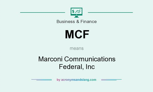 What does MCF mean? It stands for Marconi Communications Federal, Inc