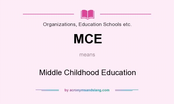 What does MCE mean? It stands for Middle Childhood Education