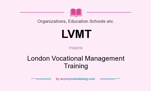 What does LVMT mean? It stands for London Vocational Management Training