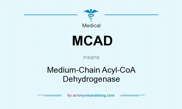 What does MCAD mean? It stands for Medium-Chain Acyl-CoA Dehydrogenase