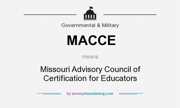 What does MACCE mean? It stands for Missouri Advisory Council of Certification for Educators