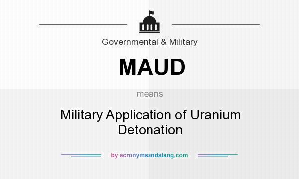 What does MAUD mean? It stands for Military Application of Uranium Detonation