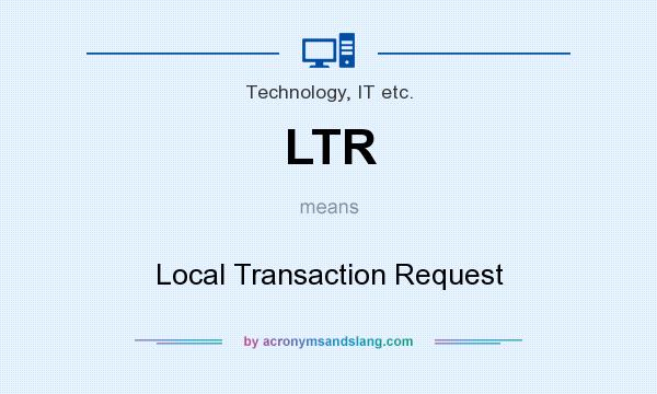What does LTR mean? It stands for Local Transaction Request