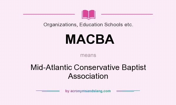 What does MACBA mean? It stands for Mid-Atlantic Conservative Baptist Association