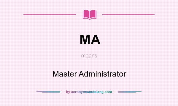 What does MA mean? It stands for Master Administrator