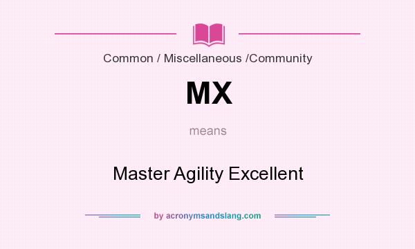 What does MX mean? It stands for Master Agility Excellent