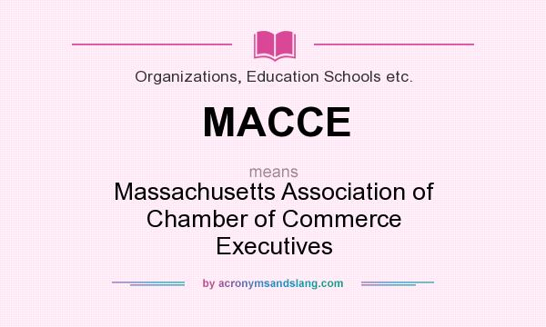 What does MACCE mean? It stands for Massachusetts Association of Chamber of Commerce Executives