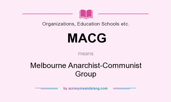 What does MACG mean? It stands for Melbourne Anarchist-Communist Group
