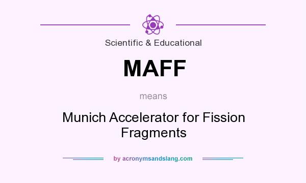 What does MAFF mean? It stands for Munich Accelerator for Fission Fragments