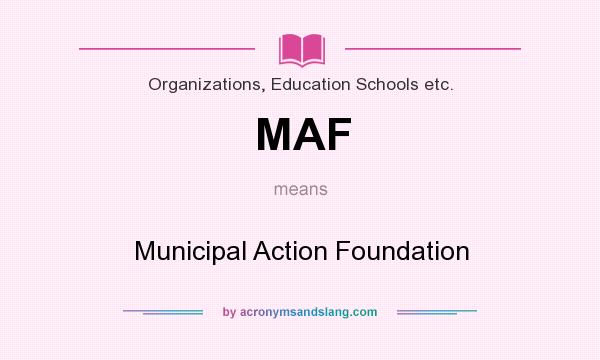 What does MAF mean? It stands for Municipal Action Foundation