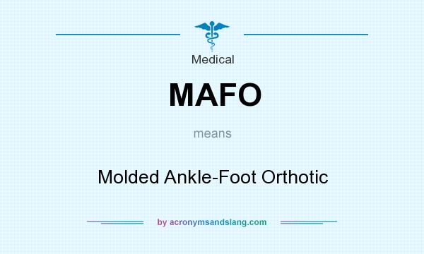 What does MAFO mean? It stands for Molded Ankle-Foot Orthotic