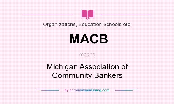 What does MACB mean? It stands for Michigan Association of Community Bankers