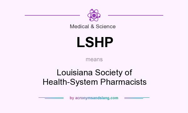 What does LSHP mean? It stands for Louisiana Society of Health-System Pharmacists