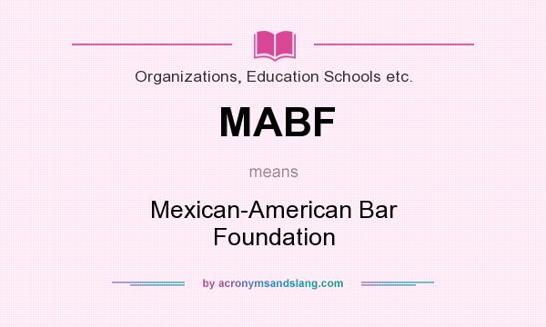 What does MABF mean? It stands for Mexican-American Bar Foundation