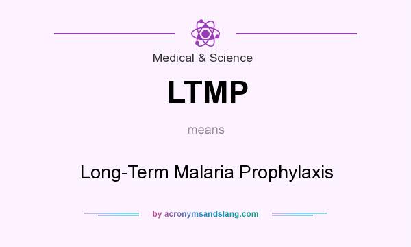 What does LTMP mean? It stands for Long-Term Malaria Prophylaxis
