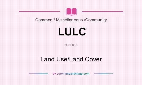 What does LULC mean? It stands for Land Use/Land Cover