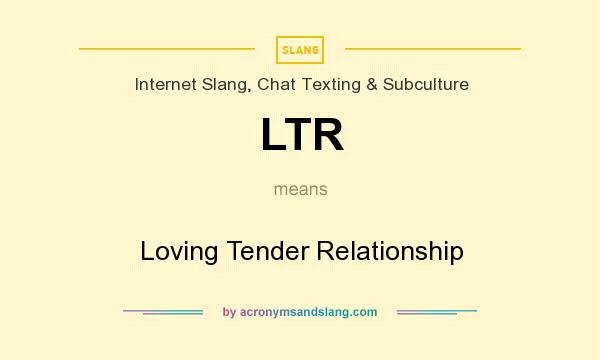 What does LTR mean? It stands for Loving Tender Relationship