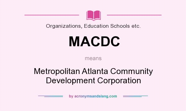 What does MACDC mean? It stands for Metropolitan Atlanta Community Development Corporation