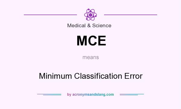 What does MCE mean? It stands for Minimum Classification Error