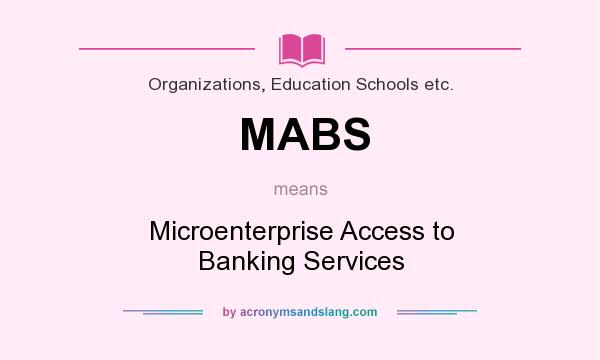 What does MABS mean? It stands for Microenterprise Access to Banking Services