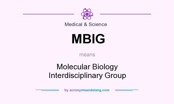 What does MBIG mean? It stands for Molecular Biology Interdisciplinary Group